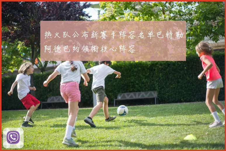 热火队公布新赛季阵容名单巴特勒阿德巴约领衔核心阵容