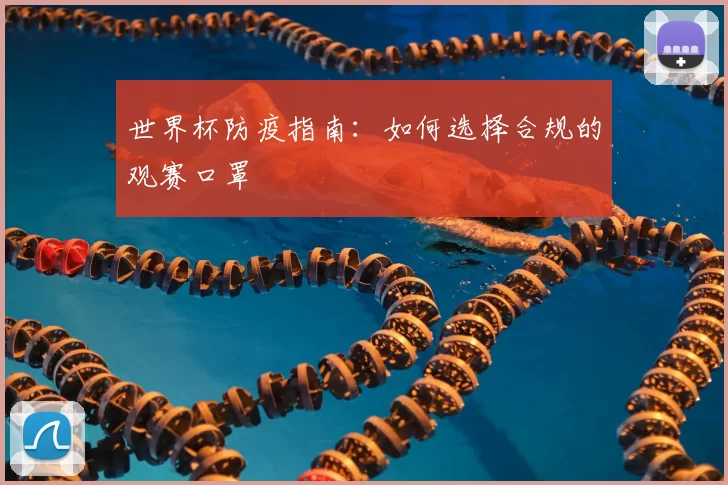 世界杯防疫指南:如何选择合规的观赛口罩