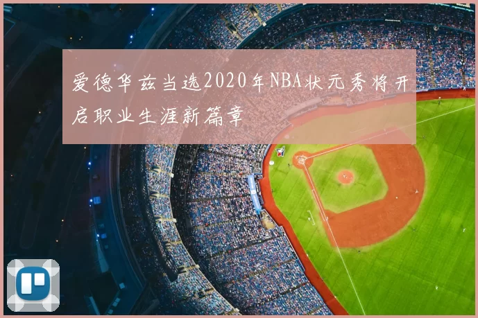 爱德华兹当选2020年NBA状元秀将开启职业生涯新篇章