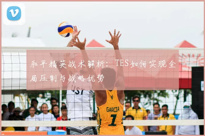 和平精英战术解析：TES如何实现全局压制与战略优势