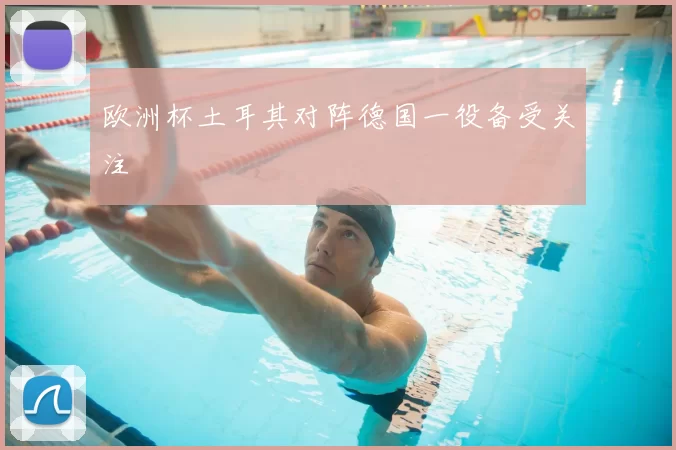 欧洲杯土耳其对阵德国一役备受关注