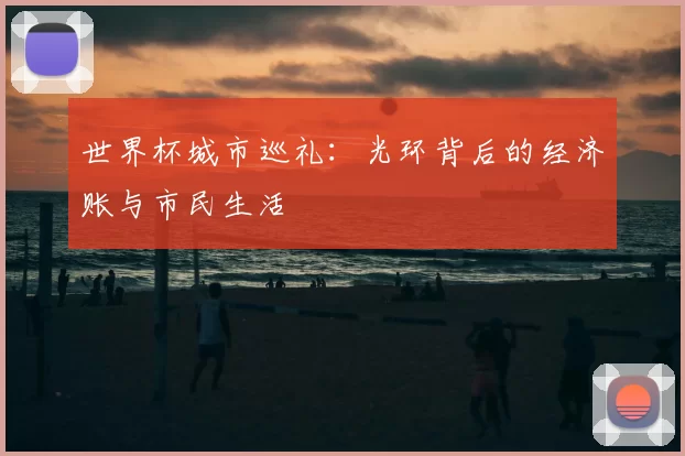 世界杯城市巡礼：光环背后的经济账与市民生活