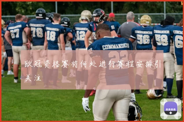 欧冠资格赛将何处进行赛程安排引关注
