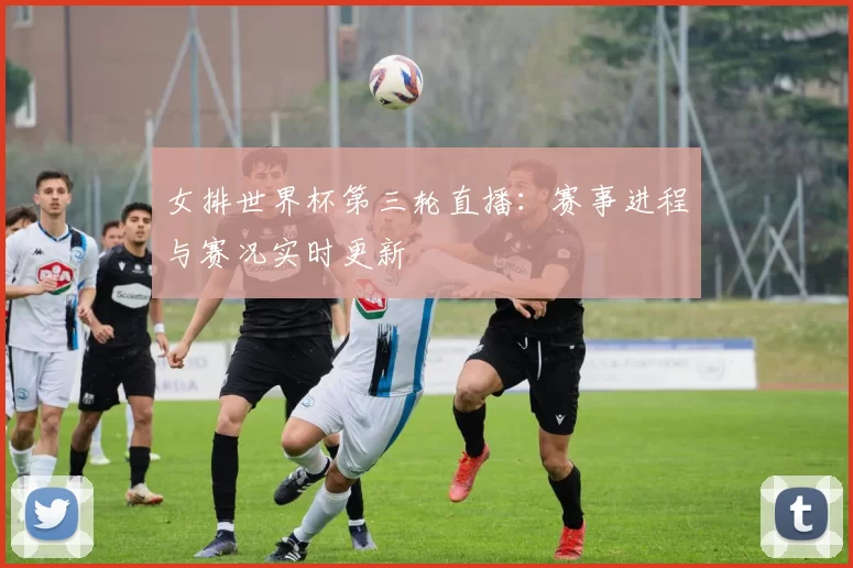 女排世界杯第三轮直播：赛事进程与赛况实时更新