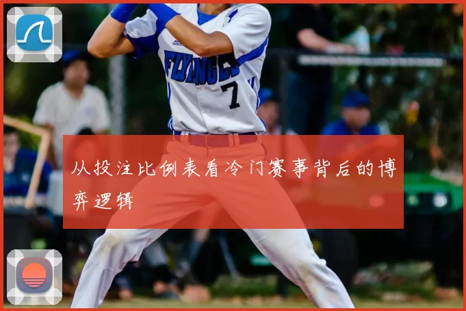 从投注比例表看冷门赛事背后的博弈逻辑