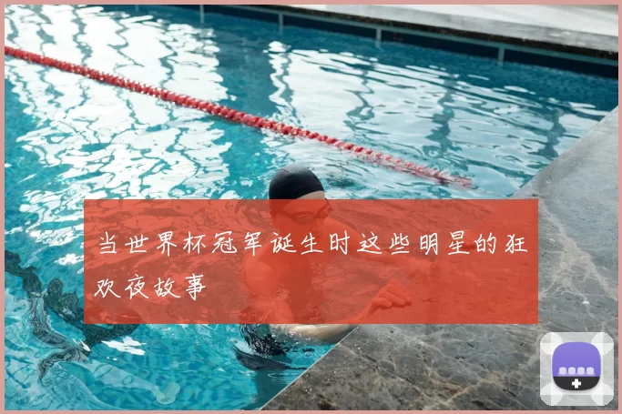 当世界杯冠军诞生时这些明星的狂欢夜故事