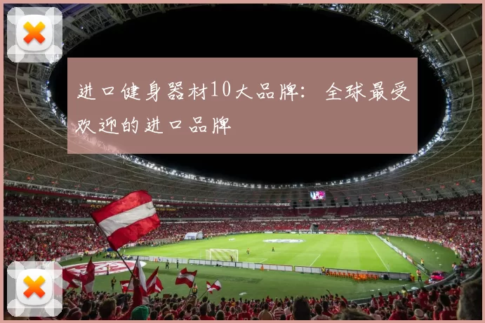 进口健身器材10大品牌:全球最受欢迎的进口品牌