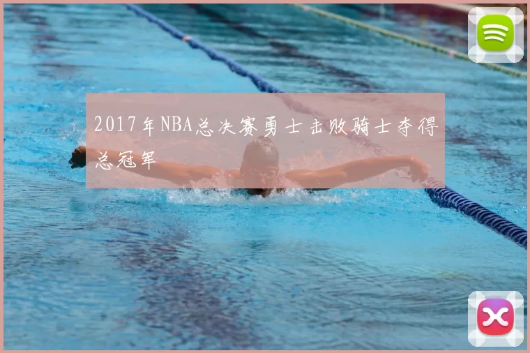 2017年NBA总决赛勇士击败骑士夺得总冠军