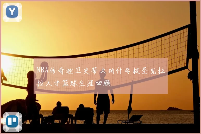 NBA传奇控卫史蒂夫纳什母校圣克拉拉大学篮球生涯回顾